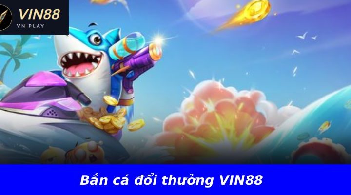 Bắn cá đổi thưởng VIN88