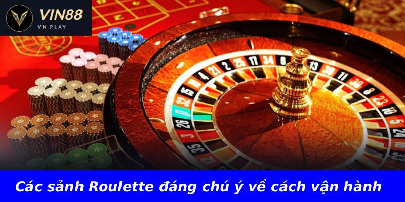 Các sảnh Roulette đáng chú ý về cách vận hành
