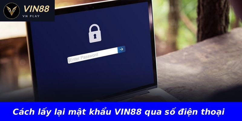 Cách lấy lại mật khẩu VIN88 qua số điện thoại