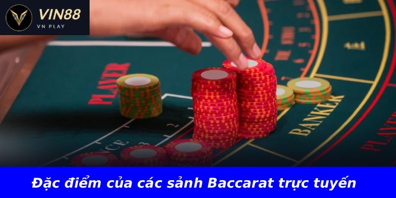 Đặc điểm của các sảnh Baccarat trực tuyến