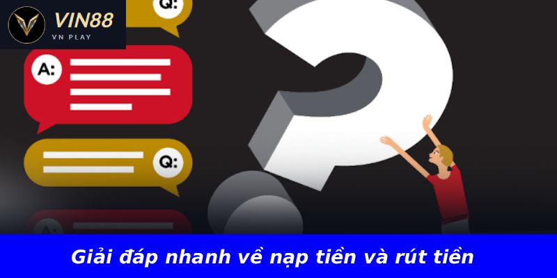 Giải đáp nhanh về nạp tiền và rút tiền