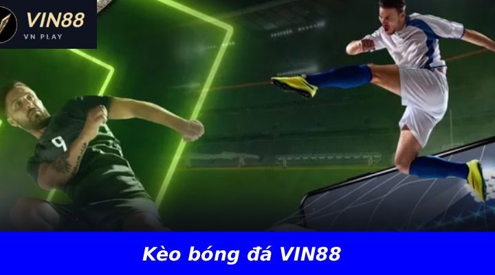 Kèo bóng đá VIN88