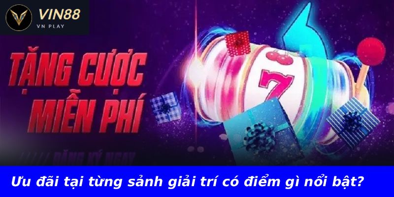 Ưu đãi tại từng sảnh giải trí có điểm gì nổi bật?