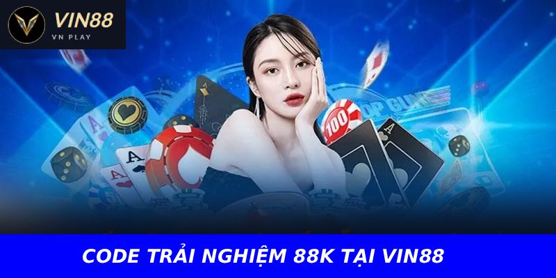 CODE TRẢI NGHIỆM 88K TẠI VIN88