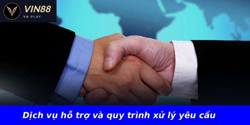 Dịch vụ hỗ trợ và quy trình xử lý yêu cầu