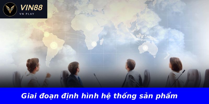 Giai đoạn định hình hệ thống sản phẩm