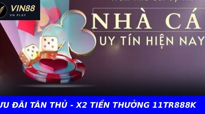 ƯU ĐÃI TÂN THỦ - X2 TIỀN THƯỞNG 11TR888K