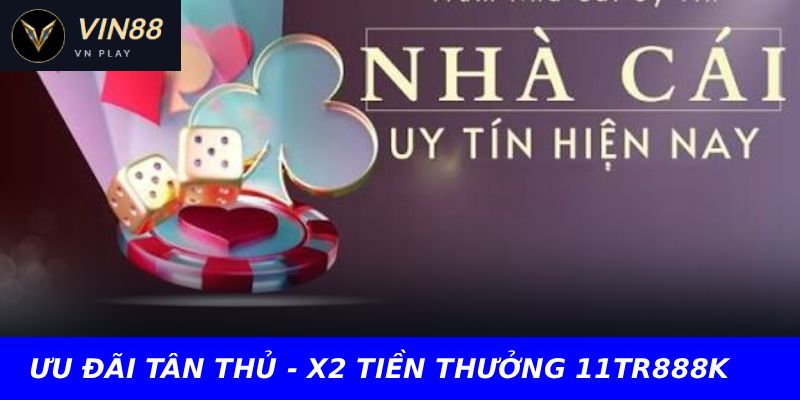 ƯU ĐÃI TÂN THỦ - X2 TIỀN THƯỞNG 11TR888K